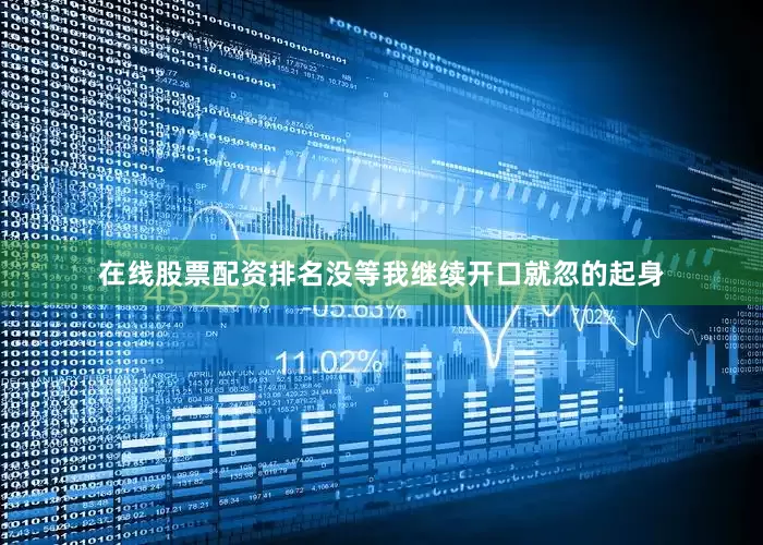 在线股票配资排名没等我继续开口就忽的起身