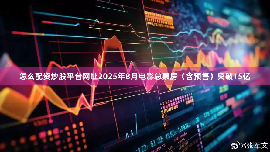 怎么配资炒股平台网址2025年8月电影总票房（含预售）突破15亿