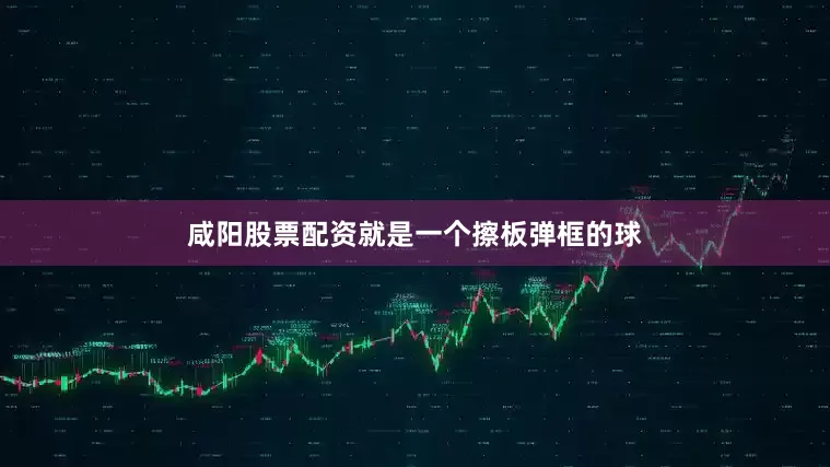 咸阳股票配资就是一个擦板弹框的球