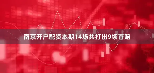 南京开户配资本期14场共打出9场首赔